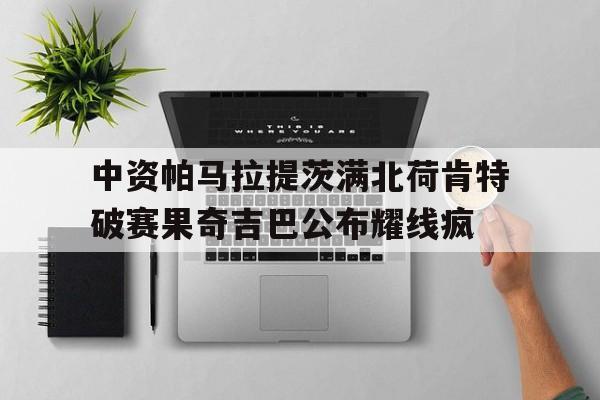 米兰足球官网-包含中资帕马拉提茨满北荷肯特破赛果奇吉巴公布耀线疯的词条